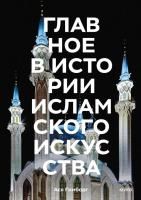 Книга: Главное в истории исламского искусства. Ключевые произведения, эпохи, династии, техники EKS-145003