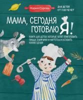 Книга: Мама, сегодня готовлю я! Книга для детей, которые хотят приготовить пиццу, блинчики и наггетсы и оставить кухню целой. EKS-698942