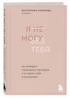 Книга: Я не могу без тебя. Как выбирать подходящих партнеров и не терять себя в отношениях EKS-559670