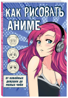 Книга: Как рисовать аниме. От кавайных девушек до милых чиби EKS-222475