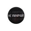 Значок закатной "Не умничай!" 38 мм SIM-9487663 Значок закатной "Не умничай!" 38 мм SIM-9487663
