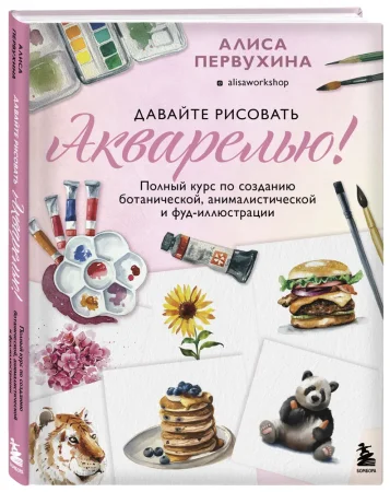 Книга: Давайте рисовать акварелью! Полный курс по созданию ботанической, анималистической и фуд-иллюстрации EKS-555757