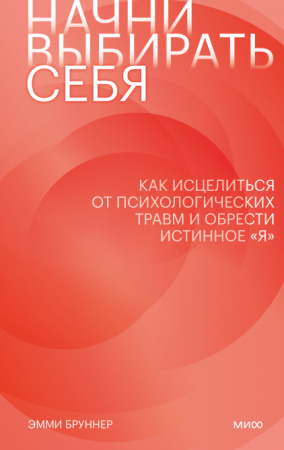 Книга: Начни выбирать себя. Как исцелиться от психологических травм и обрести истинное «я» MIF-950165