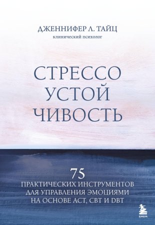 Книга: Стрессоустойчивость. 75 практических инструментов для управления эмоциями на основе АСТ, CBT и DBT EKS-887285