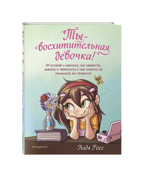 Книга: Ты - восхитительная девочка! 10 историй о девочках, чьи храбрость, доброта и уверенность в себе помогли им преодолеть все трудности EKS-800055