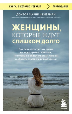 Книга: Женщины, которые ждут слишком долго. Как перестать тратить время на недоступных, женатых, не готовых к обязательствам мужчин, и обрести счастье в личной жизни EKS-916992
